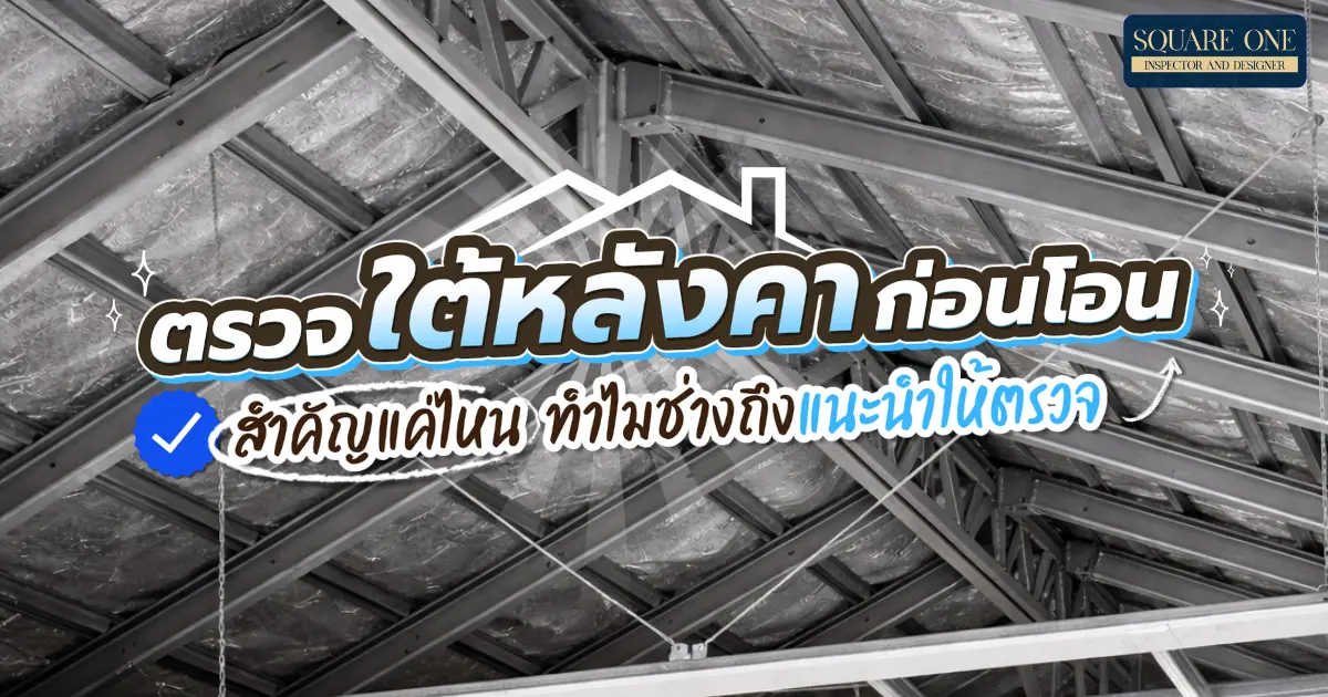 ตรวจใต้หลังคาก่อนโอน สำคัญแค่ไหน ทำไมช่างถึงแนะนำให้ตรวจ