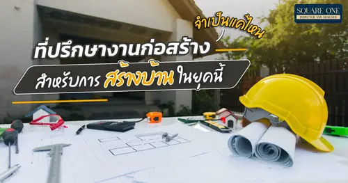 ที่ปรึกษางานก่อสร้างจำเป็นแค่ไหนสำหรับการสร้างบ้านในยุคนี้