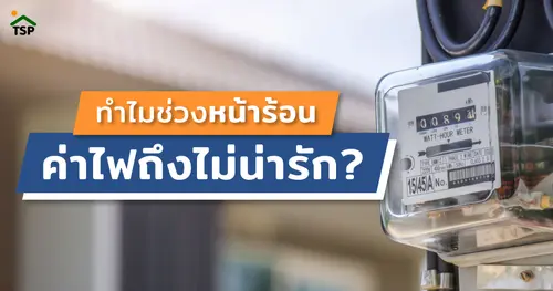 บิลค่าไฟทำเอาช็อค ทำไมค่าไฟช่วงหน้าร้อนแพงขนาดนี้?