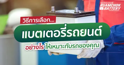 วิธีการเลือก แบตเตอรี่รถยนต์ เลือกอย่างไรให้เหมาะกับรถของคุณ