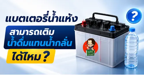 แบตเตอรี่น้ำแห้งเติมน้ำดื่มได้ไหม? คำตอบที่เจ้าของรถต้องรู้