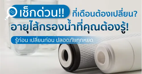ไส้กรองน้ำควรเปลี่ยนเมื่อไร? คู่มือดูแลสุขภาพน้ำดื่มที่ทุกบ้านต้องรู้!