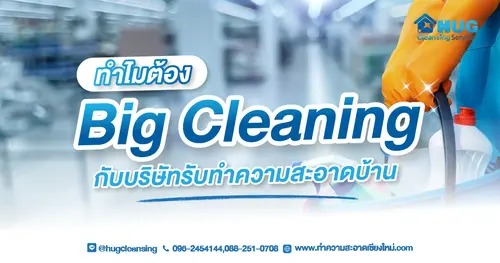 ทำไมต้อง Big Cleaning กับบริษัทรับทำความสะอาด HUG Cleansing เชียงใหม่ ?